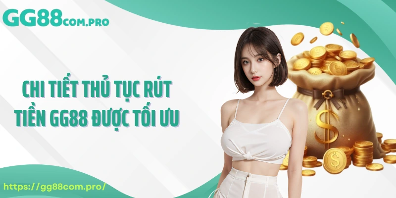Chi tiết thủ tục rút tiền GG88 được tối ưu